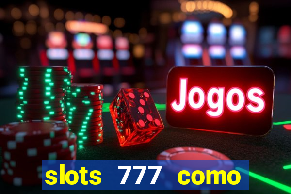 slots 777 como sacar dinheiro