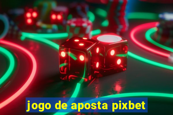 jogo de aposta pixbet