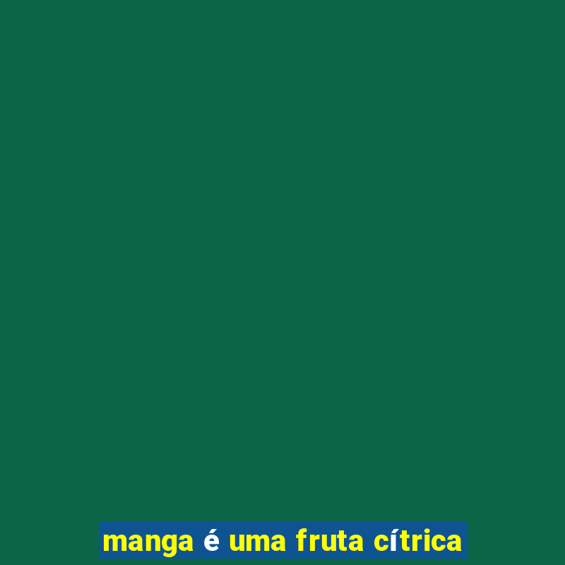 manga é uma fruta cítrica