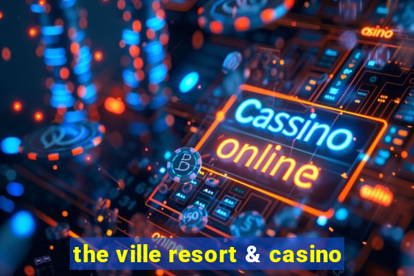 the ville resort & casino