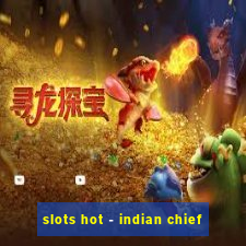 slots hot - indian chief