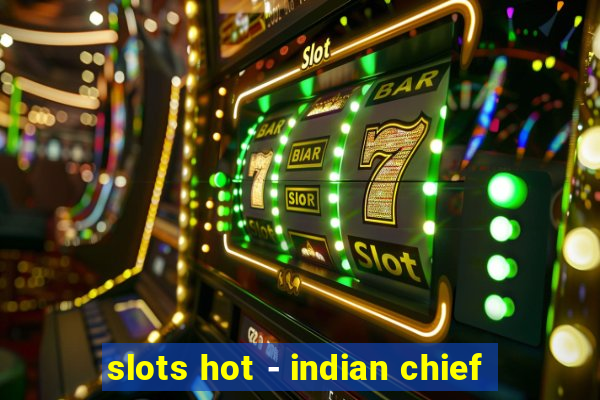 slots hot - indian chief