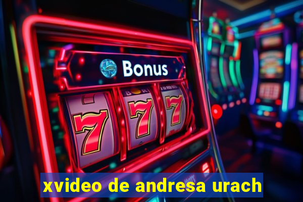 xvideo de andresa urach