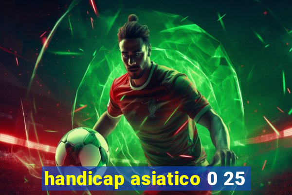 handicap asiatico 0 25