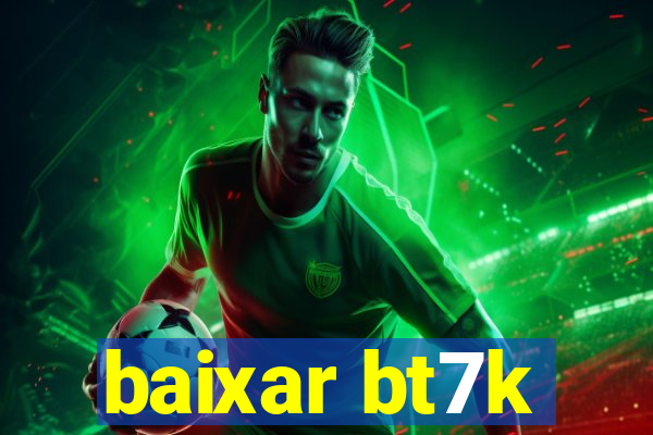 baixar bt7k