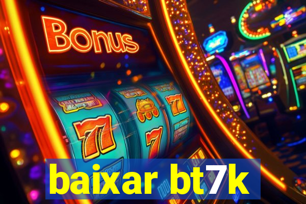 baixar bt7k