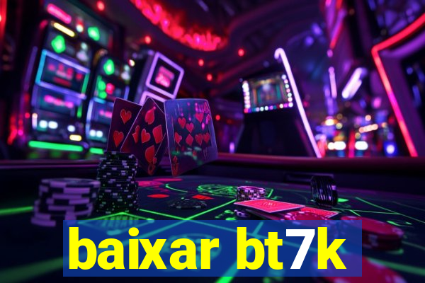 baixar bt7k