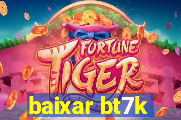 baixar bt7k