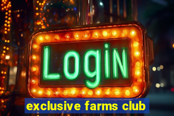 exclusive farms club