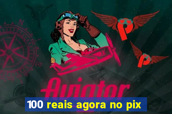 100 reais agora no pix