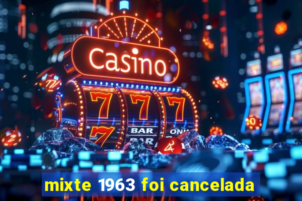 mixte 1963 foi cancelada