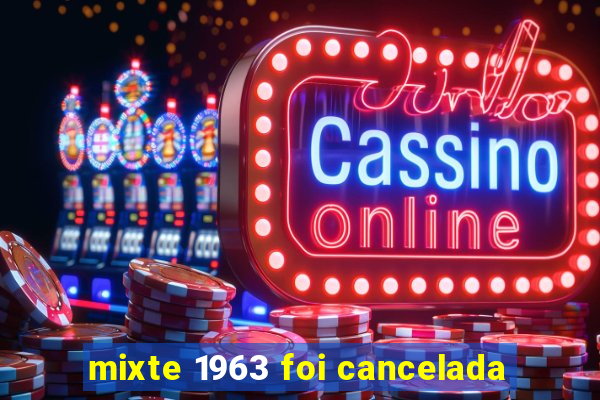 mixte 1963 foi cancelada