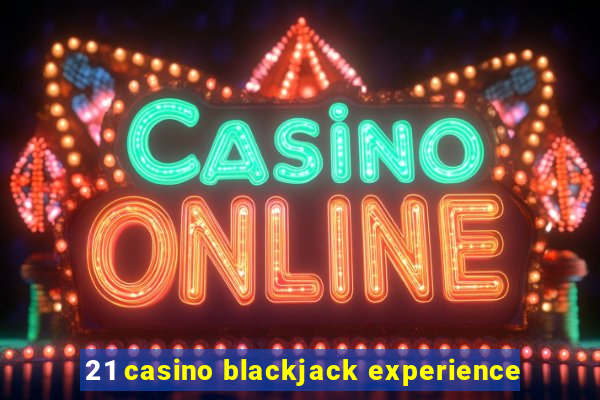 21 casino blackjack experience