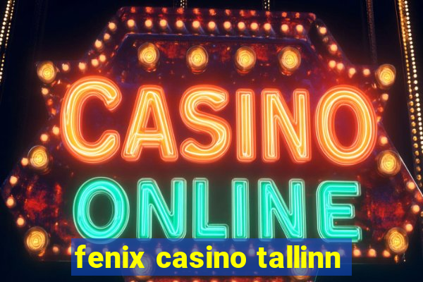 fenix casino tallinn