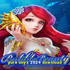 pure onyx 2024 download