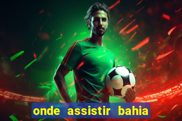 onde assistir bahia e botafogo