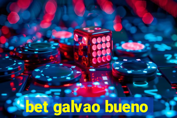 bet galvao bueno