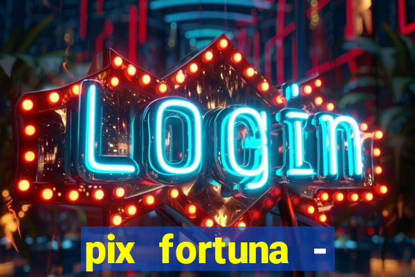 pix fortuna - ganhar dinheiro