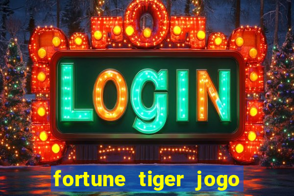 fortune tiger jogo do tigre