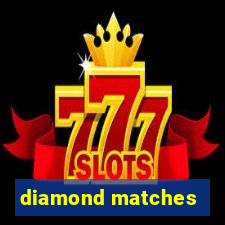 diamond matches