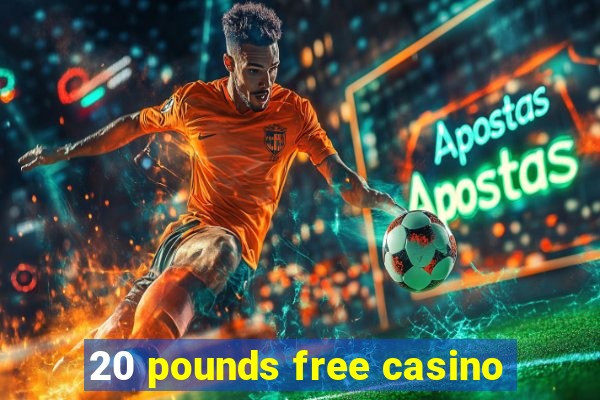 20 pounds free casino