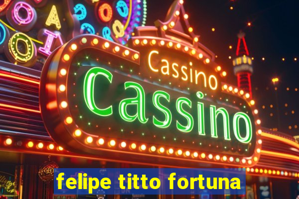 felipe titto fortuna