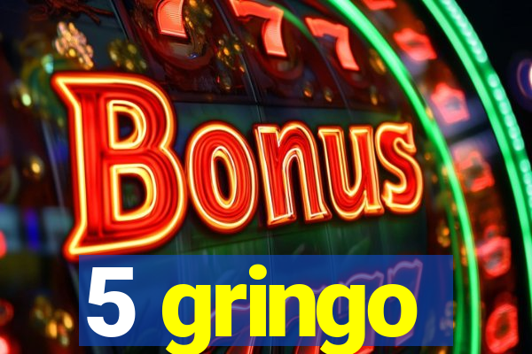 5 gringo