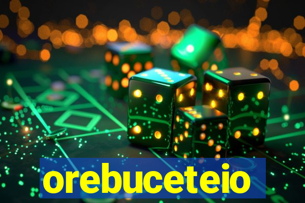 orebuceteio