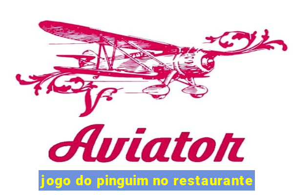 jogo do pinguim no restaurante