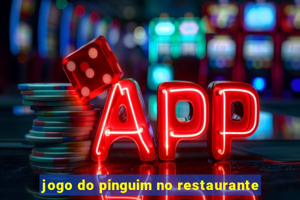 jogo do pinguim no restaurante