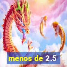 menos de 2.5