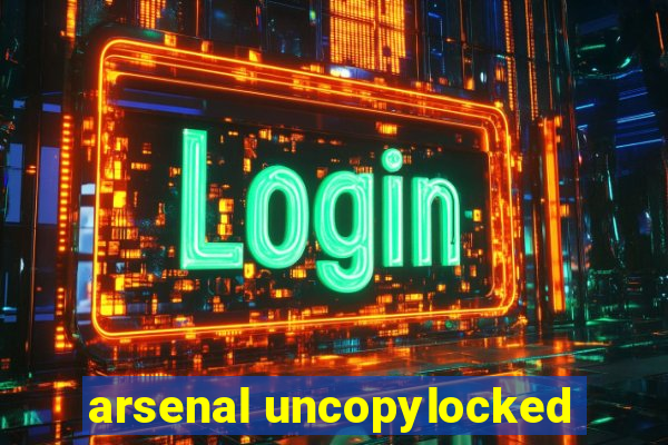 arsenal uncopylocked