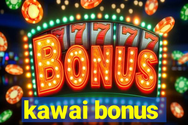 kawai bonus