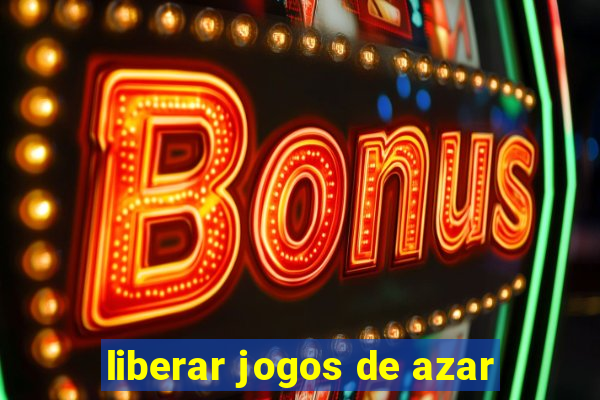 liberar jogos de azar