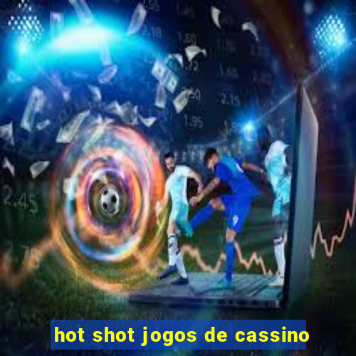 hot shot jogos de cassino