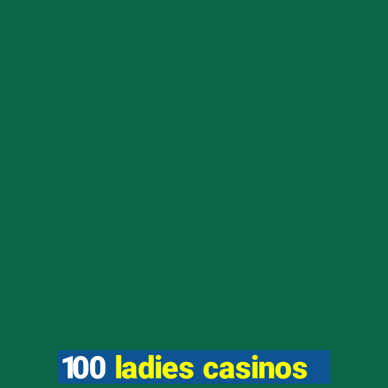 100 ladies casinos