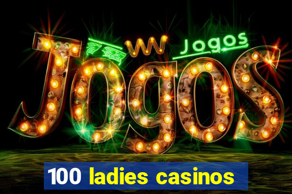 100 ladies casinos