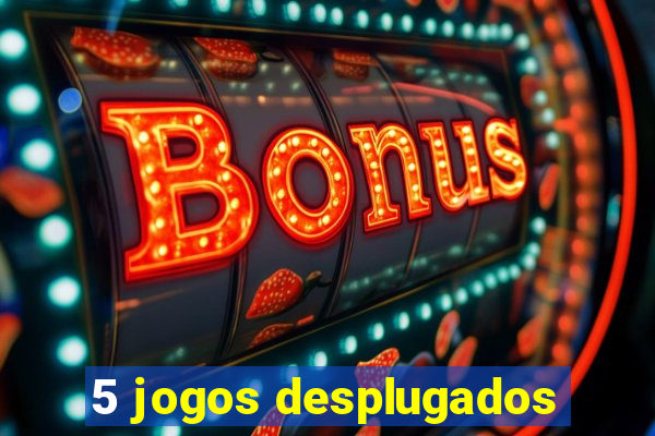 5 jogos desplugados