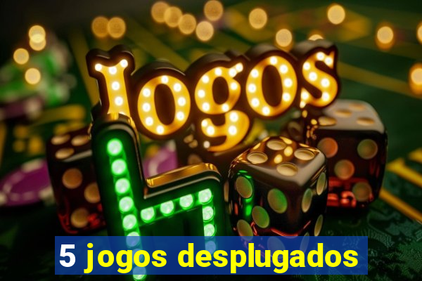 5 jogos desplugados