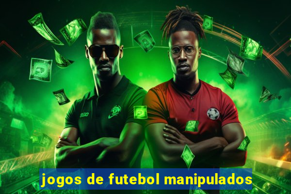 jogos de futebol manipulados