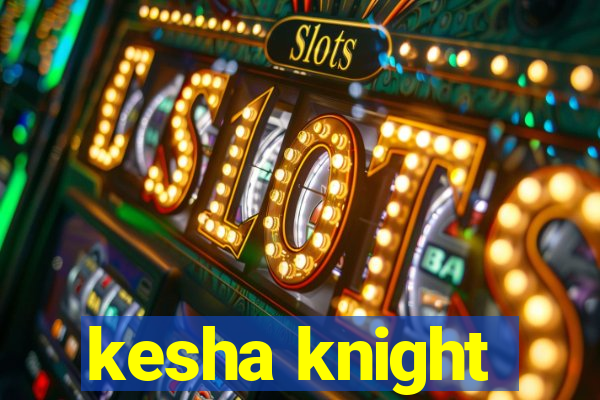 kesha knight