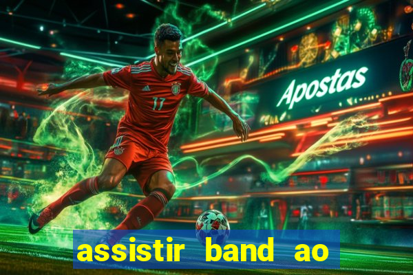 assistir band ao vivo gratis online