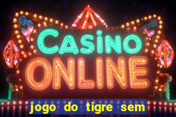 jogo do tigre sem deposito minimo