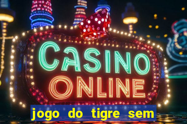 jogo do tigre sem deposito minimo