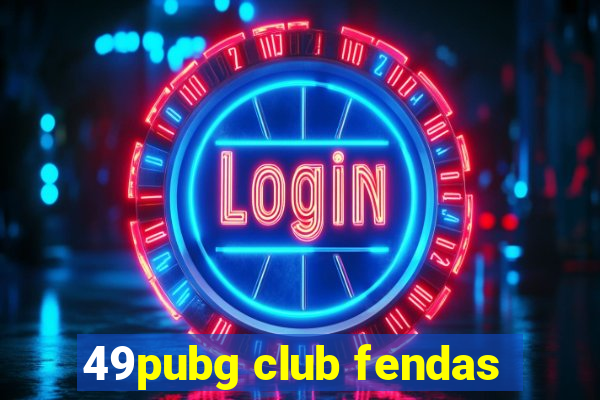 49pubg club fendas