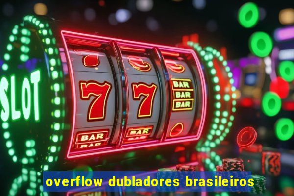 overflow dubladores brasileiros