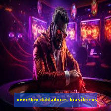 overflow dubladores brasileiros