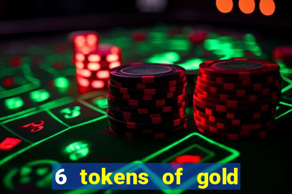 6 tokens of gold casino slot