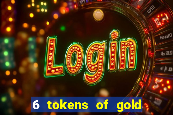 6 tokens of gold casino slot