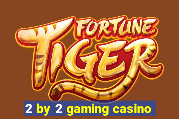 2 by 2 gaming casino